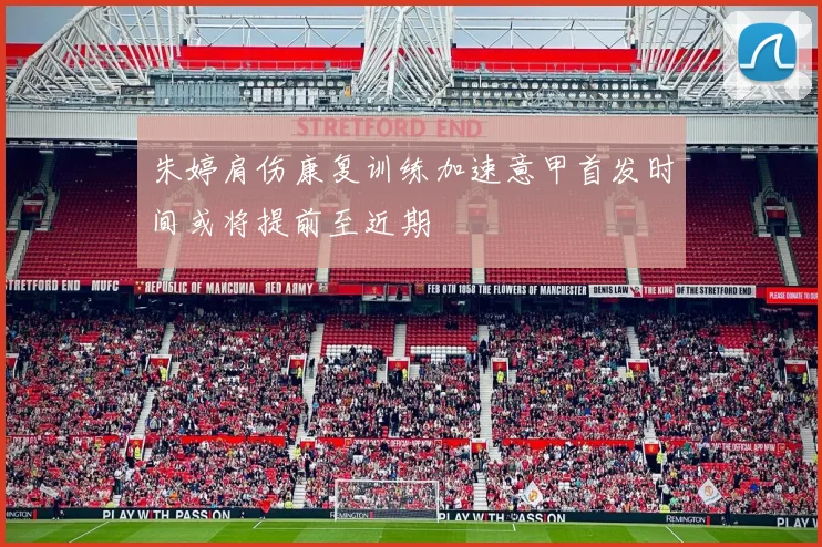朱婷肩伤康复训练加速意甲首发时间或将提前至近期